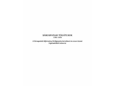 Ugrai János (szerk.): Sárospataki tógátusok 1783-1876: A Sárospataki Református Kollégiumba beiratkozó és onnan távozó tógátusdiákok névsorai